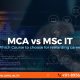 MCA vs. MSc IT: Which Course to Choose for a Rewarding Career